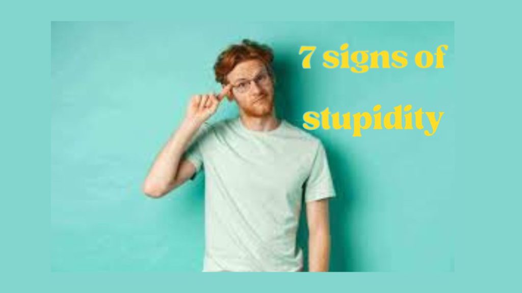 7 signs of stupidity